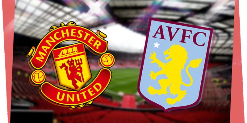 Nhận Định Manchester United Vs Aston Villa Lúc 21:00 Ngày 15/03